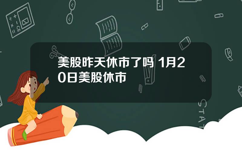 美股昨天休市了吗 1月20日美股休市